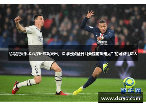 尼马接受手术治疗后成功复出，法甲巴黎圣日耳曼提前锁定冠军的可能性增大