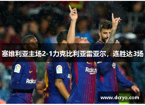 塞维利亚主场2-1力克比利亚雷亚尔，连胜达3场