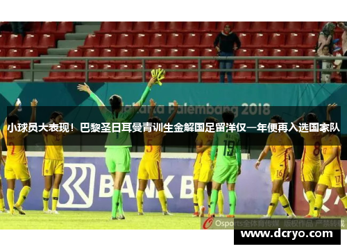 小球员大表现！巴黎圣日耳曼青训生金解国足留洋仅一年便再入选国家队