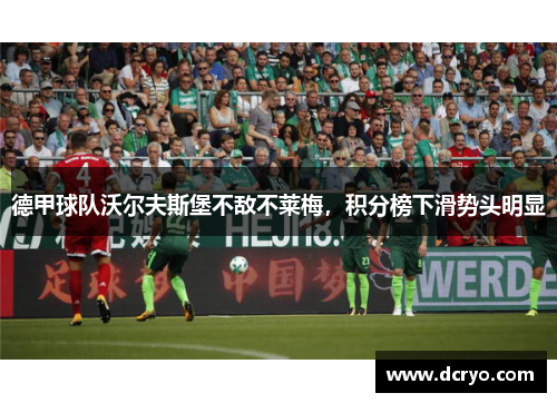 德甲球队沃尔夫斯堡不敌不莱梅，积分榜下滑势头明显