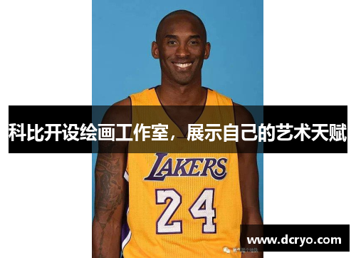 科比开设绘画工作室，展示自己的艺术天赋