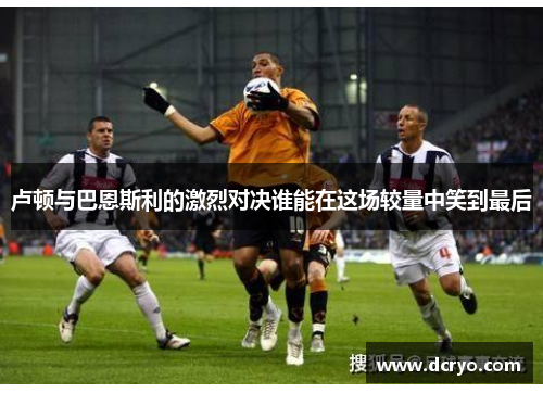 卢顿与巴恩斯利的激烈对决谁能在这场较量中笑到最后