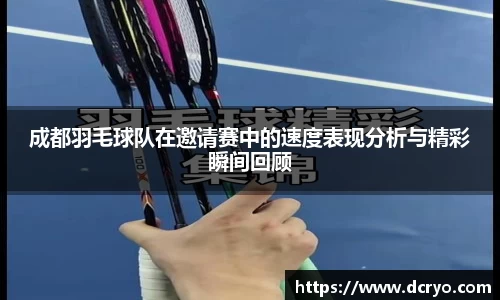成都羽毛球队在邀请赛中的速度表现分析与精彩瞬间回顾
