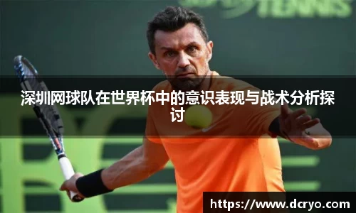 深圳网球队在世界杯中的意识表现与战术分析探讨