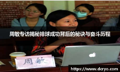 周敏专访揭秘排球成功背后的秘诀与奋斗历程